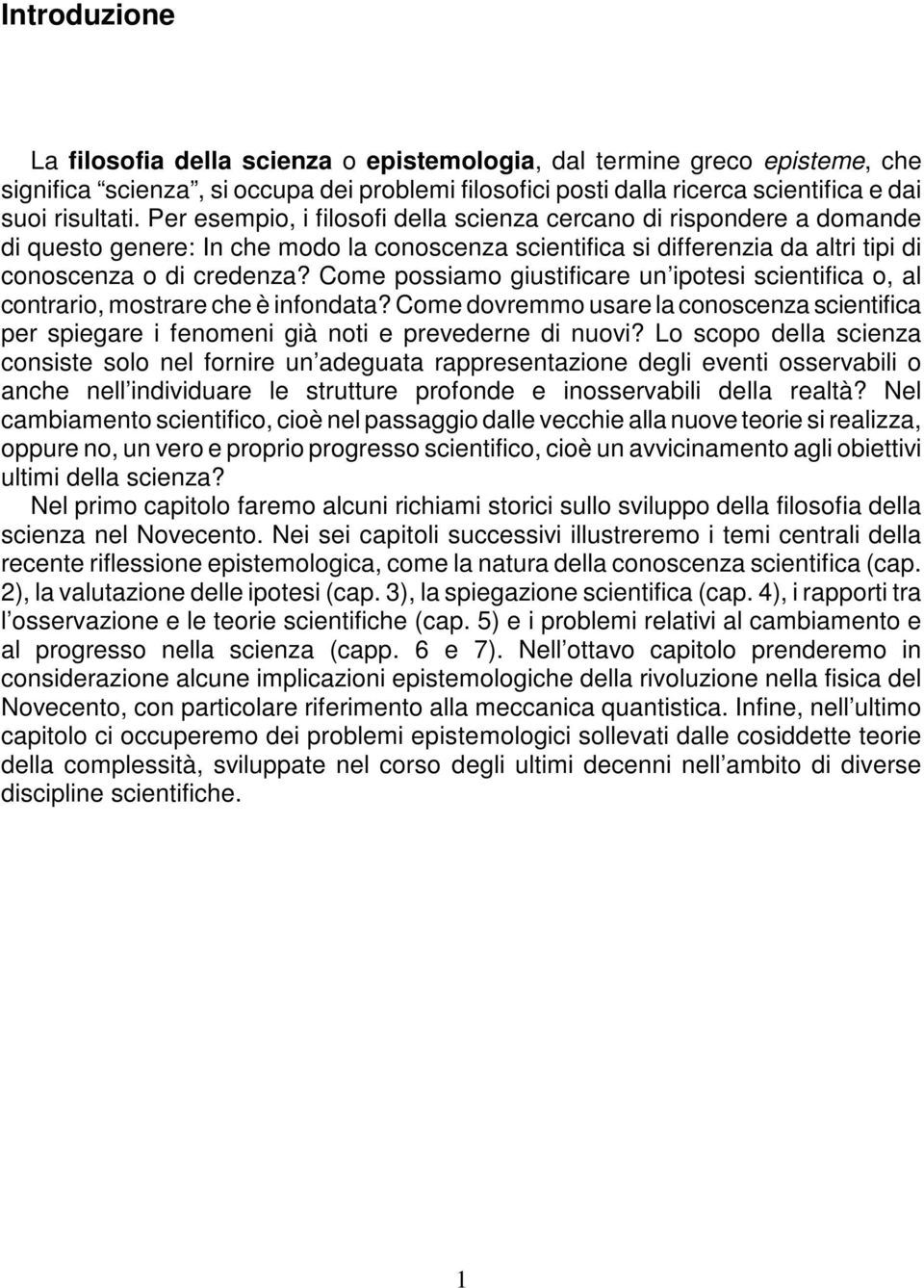 Come possiamo giustificare un ipotesi scientifica o, al contrario, mostrare che è infondata? Come dovremmo usare la conoscenza scientifica per spiegare i fenomeni già noti e prevederne di nuovi?