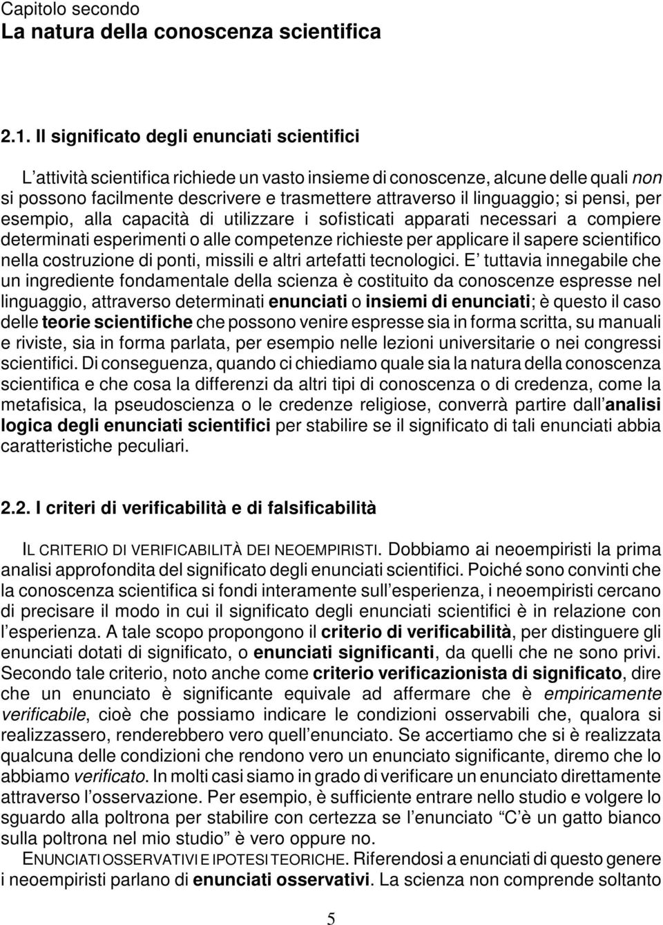 linguaggio; si pensi, per esempio, alla capacità di utilizzare i sofisticati apparati necessari a compiere determinati esperimenti o alle competenze richieste per applicare il sapere scientifico