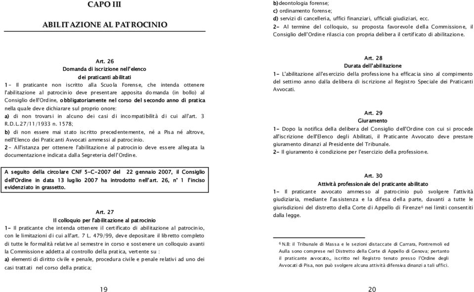 26 Domanda di iscrizione nell elenco dei praticanti abilitati ati 1- Il praticante non iscritto alla Scuola Forense, che intenda ottenere l'abilitazione al patrocinio deve presentare apposita domanda