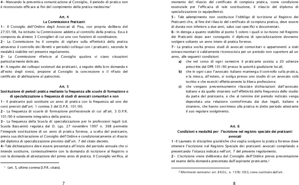 Essa è composta da almeno 3 Consiglieri di cui uno con funzioni di coordinatore.