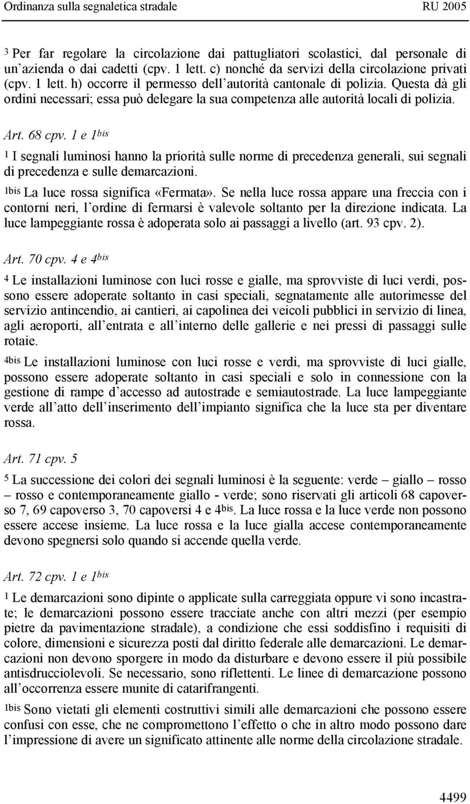 1 e 1 bis 1 I segnali luminosi hanno la priorità sulle norme di precedenza generali, sui segnali di precedenza e sulle demarcazioni. 1bis La luce rossa significa «Fermata».