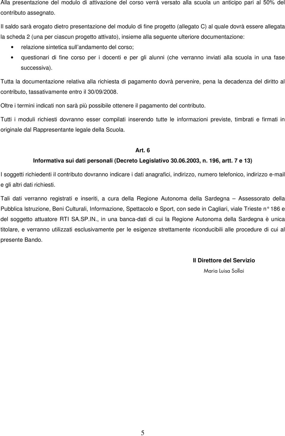 documentazione: relazione sintetica sull andamento del corso; questionari di fine corso per i docenti e per gli alunni (che verranno inviati alla scuola in una fase successiva).