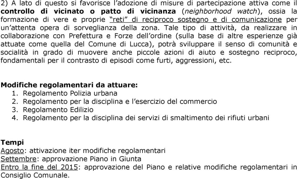 Tale tipo di attività, da realizzare in collaborazione con Prefettura e Forze dell ordine (sulla base di altre esperienze già attuate come quella del Comune di Lucca), potrà sviluppare il senso di