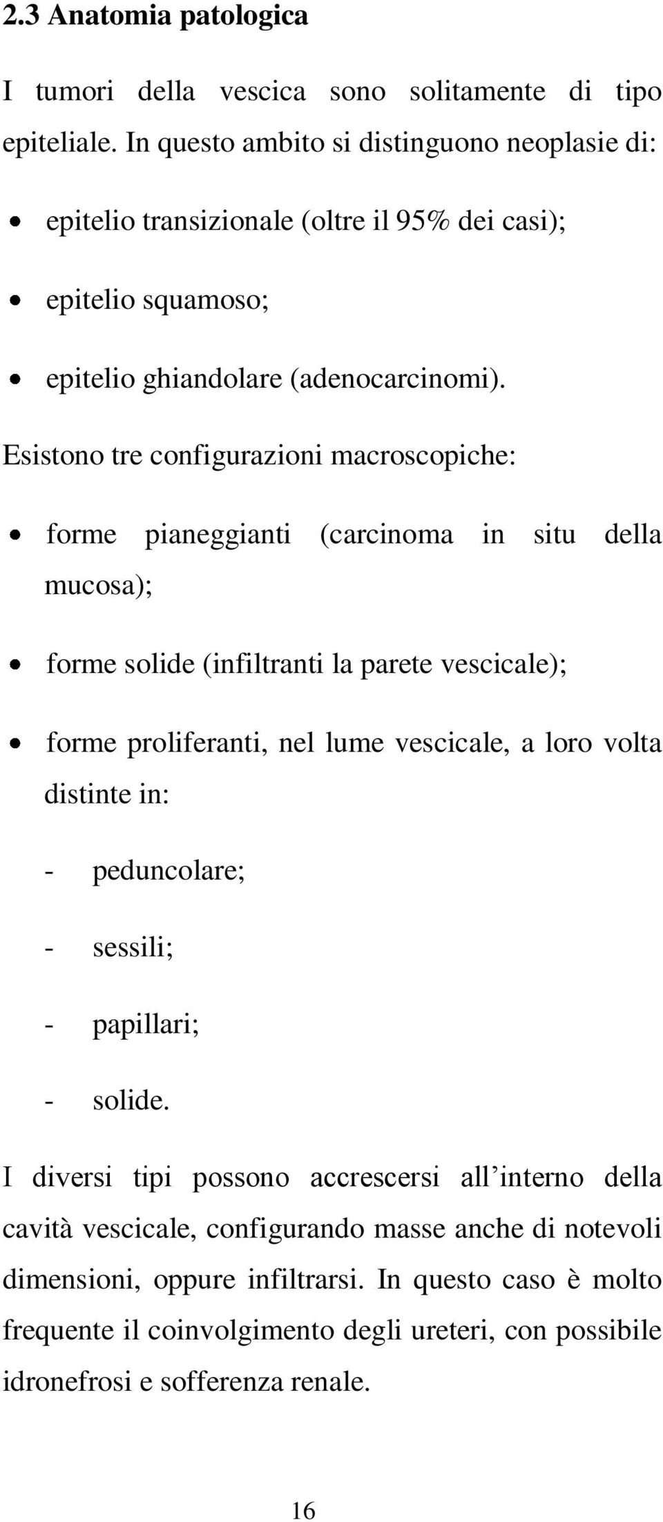 Esistono tre configurazioni macroscopiche: forme pianeggianti (carcinoma in situ della mucosa); forme solide (infiltranti la parete vescicale); forme proliferanti, nel lume vescicale, a