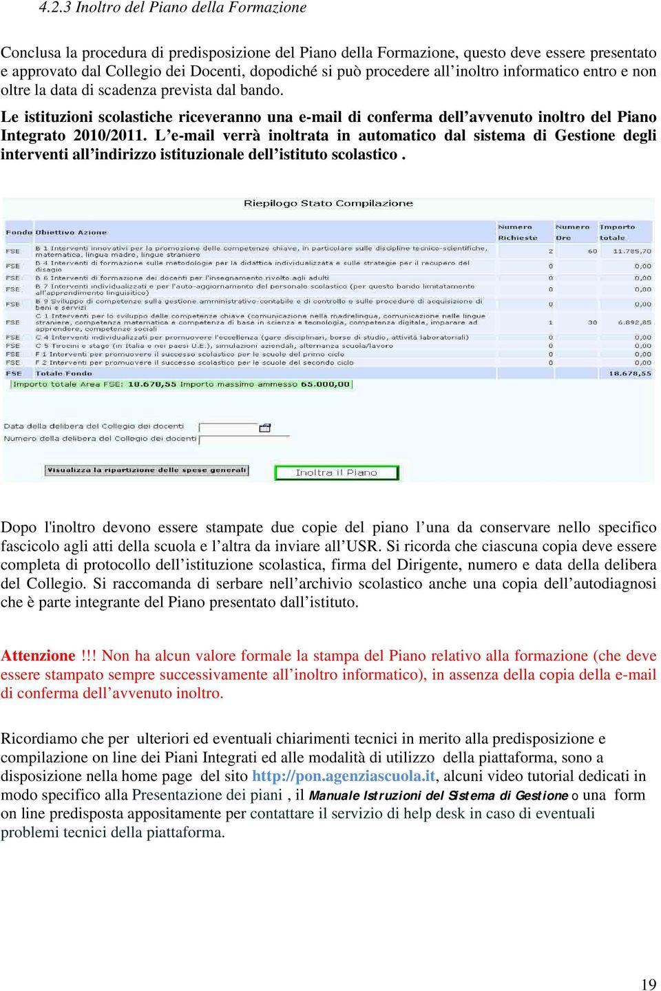 Le istituzioni scolastiche riceveranno una e-mail di conferma dell avvenuto inoltro del Piano Integrato 2010/2011.