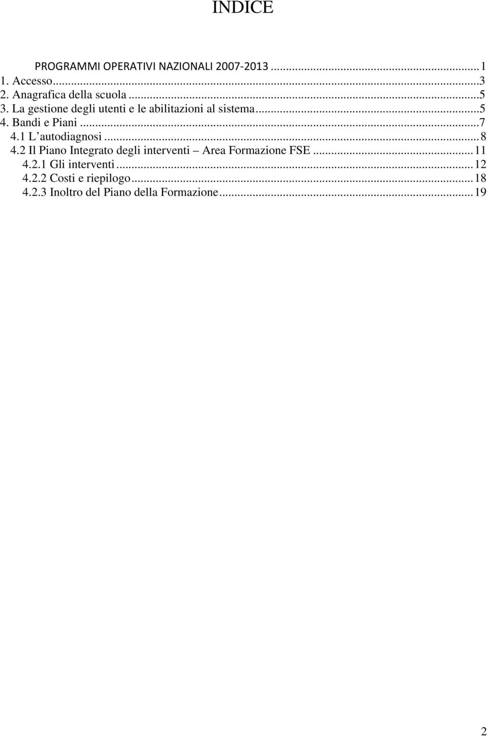 1 L autodiagnosi...8 4.2 Il Piano Integrato degli interventi Area Formazione FSE...11 4.2.1 Gli interventi.