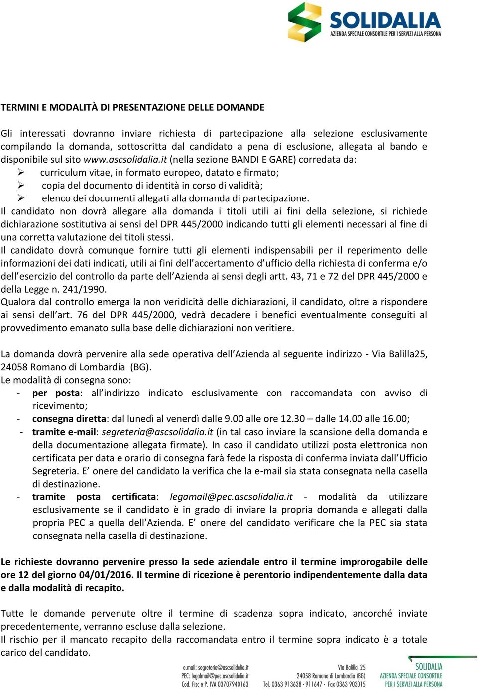 it (nella sezione BANDI E GARE) corredata da: curriculum vitae, in formato europeo, datato e firmato; copia del documento di identità in corso di validità; elenco dei documenti allegati alla domanda