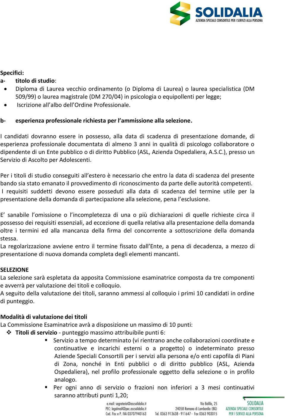 I candidati dovranno essere in possesso, alla data di scadenza di presentazione domande, di esperienza professionale documentata di almeno 3 anni in qualità di psicologo collaboratore o dipendente di