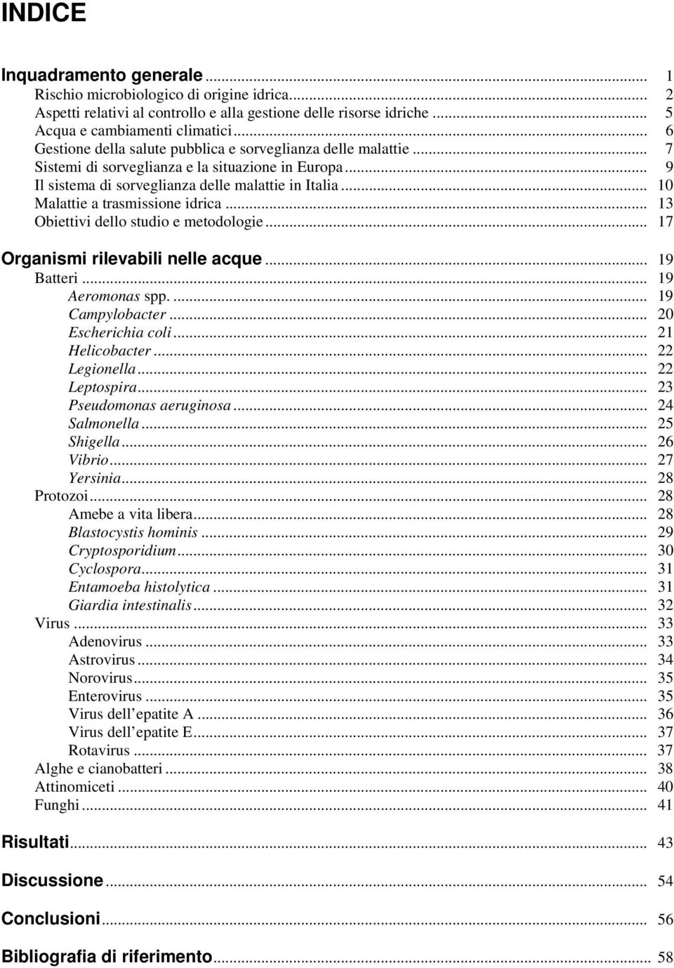 .. 10 Malattie a trasmissione idrica... 13 Obiettivi dello studio e metodologie... 17 Organismi rilevabili nelle acque... 19 Batteri... 19 Aeromonas spp.... 19 Campylobacter... 20 Escherichia coli.