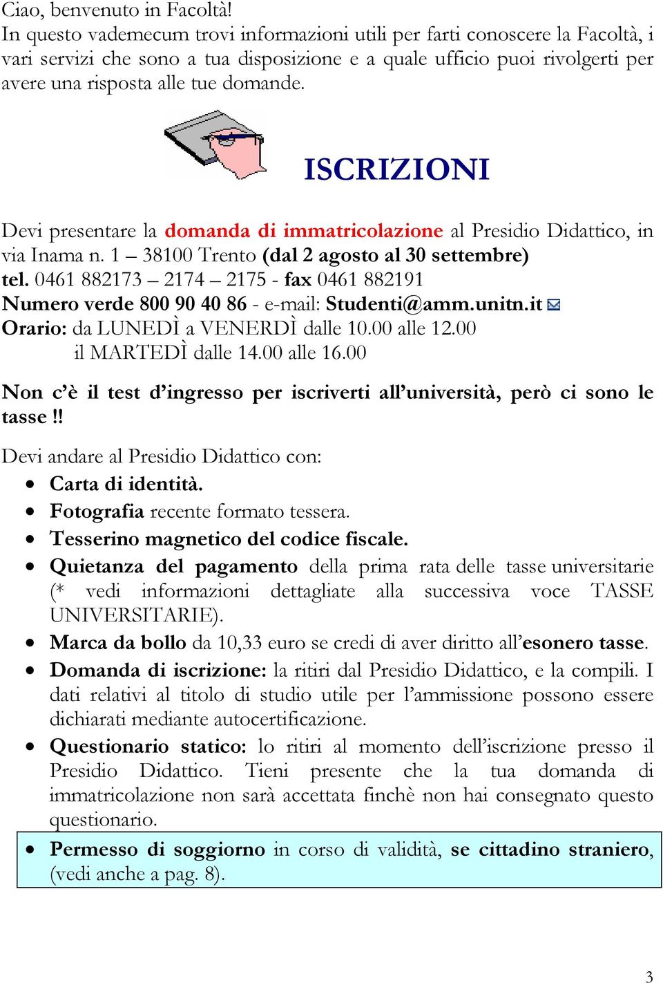 ISCRIZIONI Devi presentare la domanda di immatricolazione al Presidio Didattico, in via Inama n. 1 38100 Trento (dal 2 agosto al 30 settembre) tel.