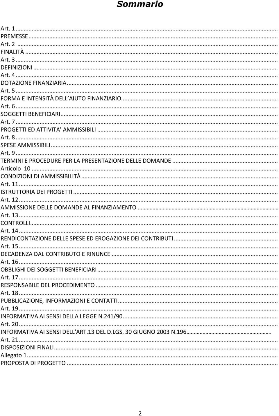 .. ISTRUTTORIA DEI PROGETTI... Art. 12... AMMISSIONE DELLE DOMANDE AL FINANZIAMENTO Art. 13... CONTROLLI... Art. 14... RENDICONTAZIONE DELLE SPESE ED EROGAZIONE DEI CONTRIBUTI... Art. 15.