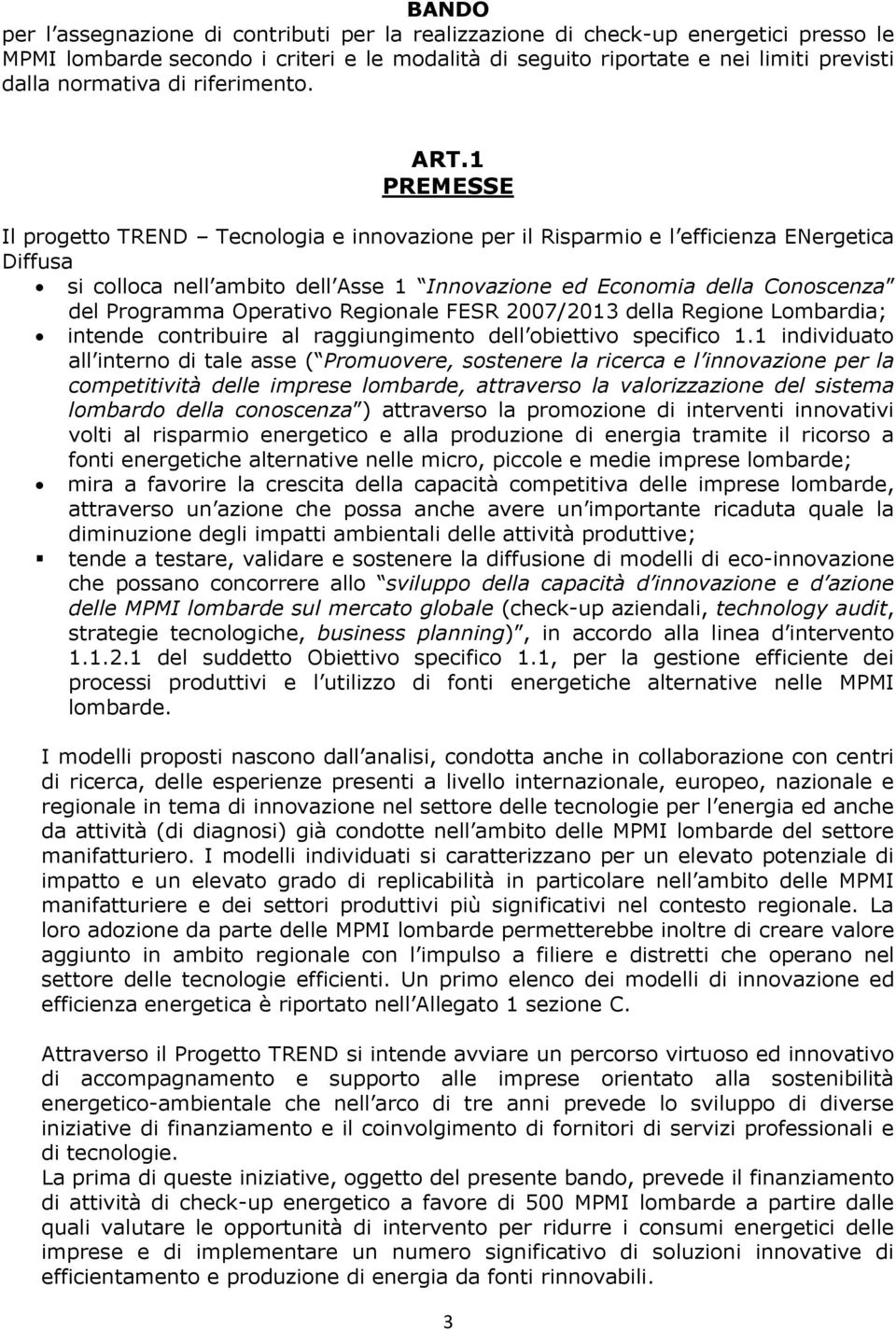 1 PREMESSE Il progetto TREND Tecnologia e innovazione per il Risparmio e l efficienza ENergetica Diffusa si colloca nell ambito dell Asse 1 Innovazione ed Economia della Conoscenza del Programma