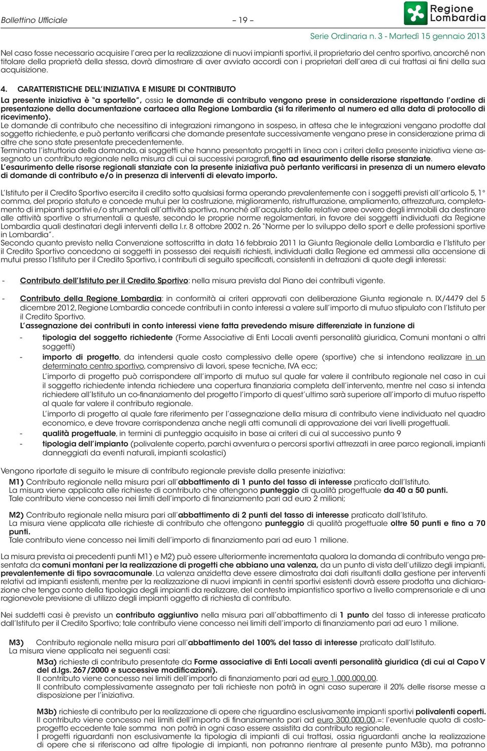 CARATTERISTICHE DELL INIZIATIVA E MISURE DI CONTRIBUTO La presente iniziativa è a sportello, ossia le domande di contributo vengono prese in considerazione rispettando l ordine di presentazione della