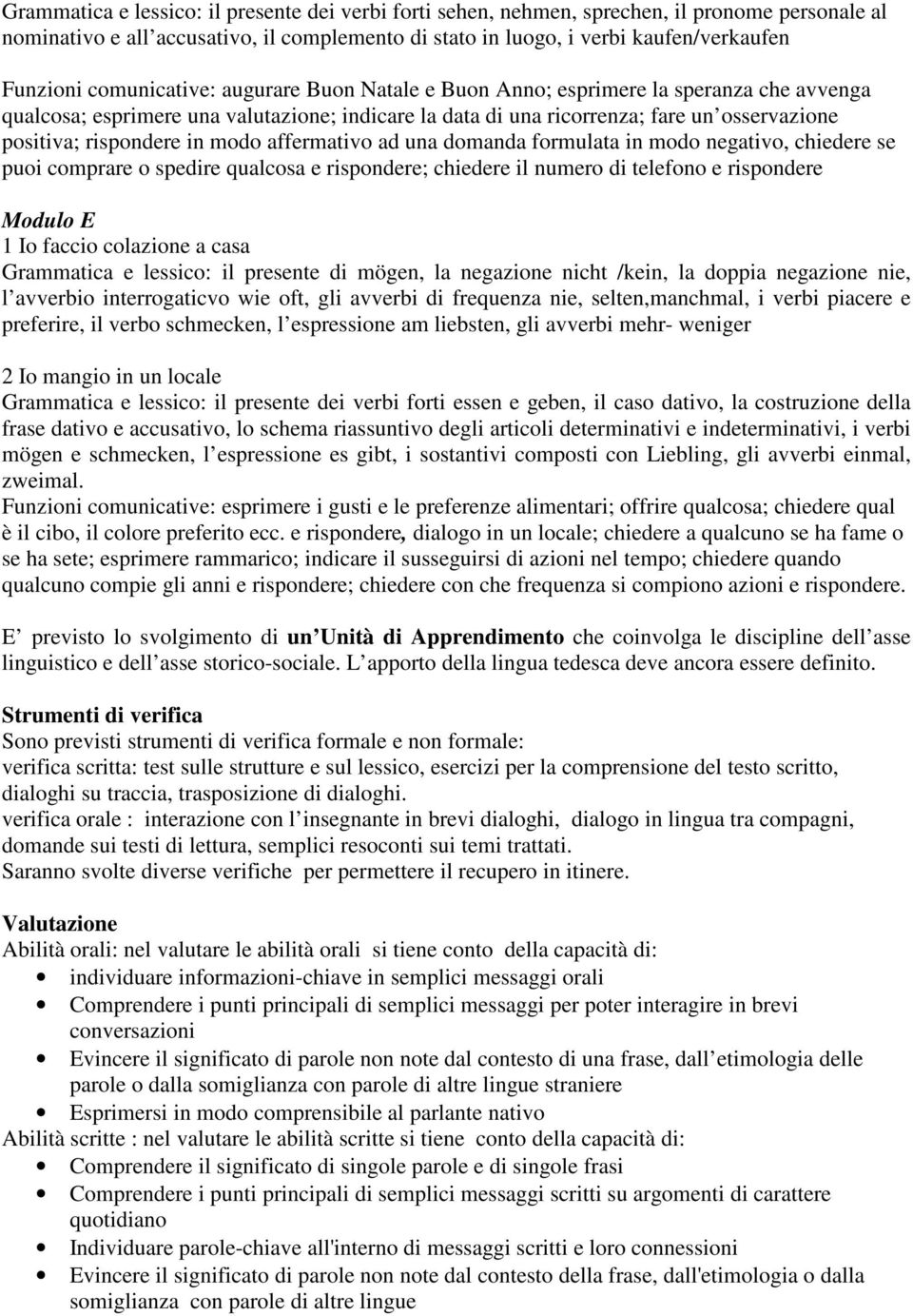 modo affermativo ad una domanda formulata in modo negativo, chiedere se puoi comprare o spedire qualcosa e rispondere; chiedere il numero di telefono e rispondere Modulo E 1 Io faccio colazione a