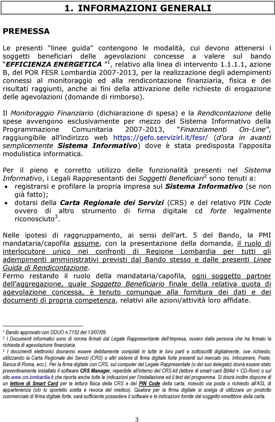 1.1.1, azione B, del POR FESR Lombardia 2007-2013, per la realizzazione degli adempimenti connessi al monitoraggio ed alla rendicontazione finanziaria, fisica e dei risultati raggiunti, anche ai fini