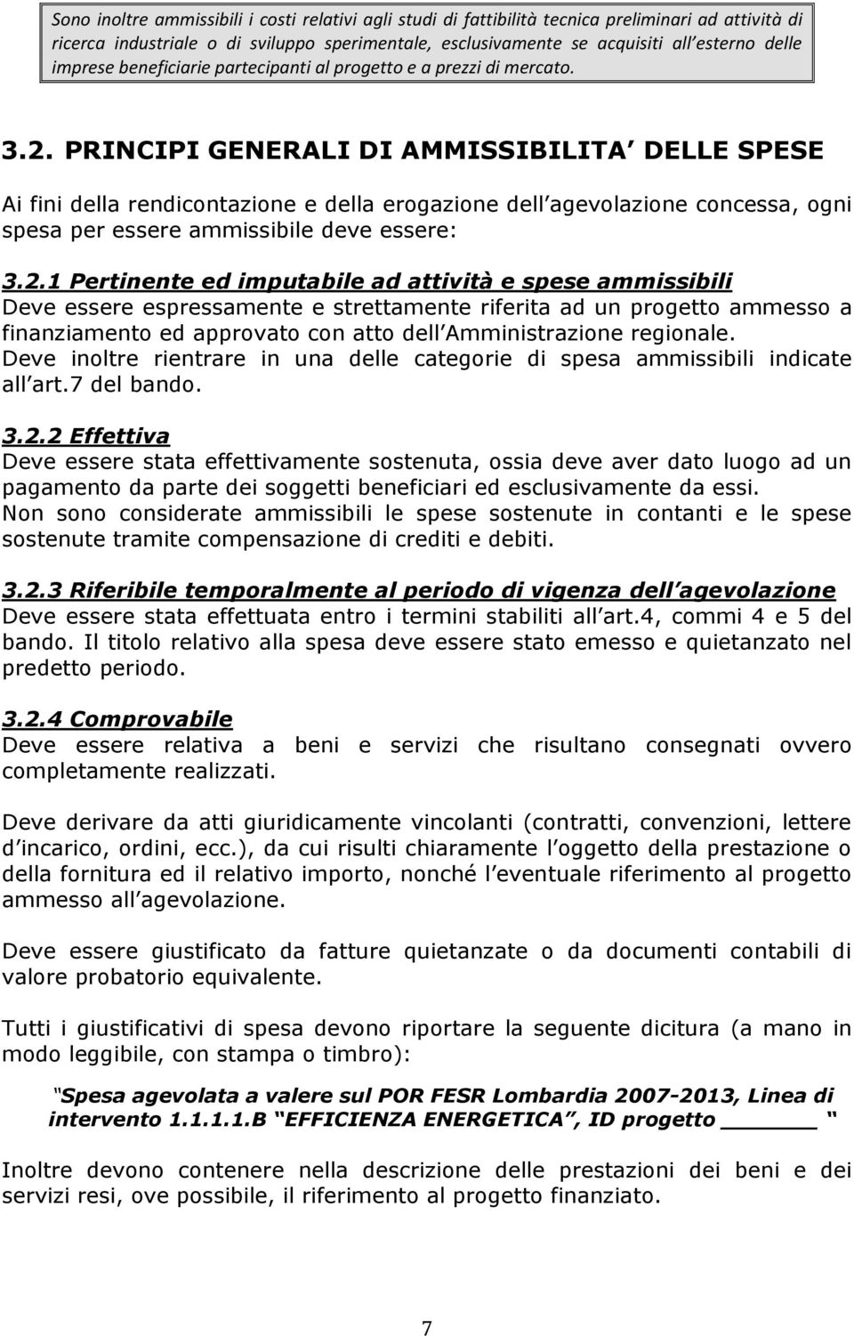 PRINCIPI GENERALI DI AMMISSIBILITA DELLE SPESE Ai fini della rendicontazione e della erogazione dell agevolazione concessa, ogni spesa per essere ammissibile deve essere: 3.2.