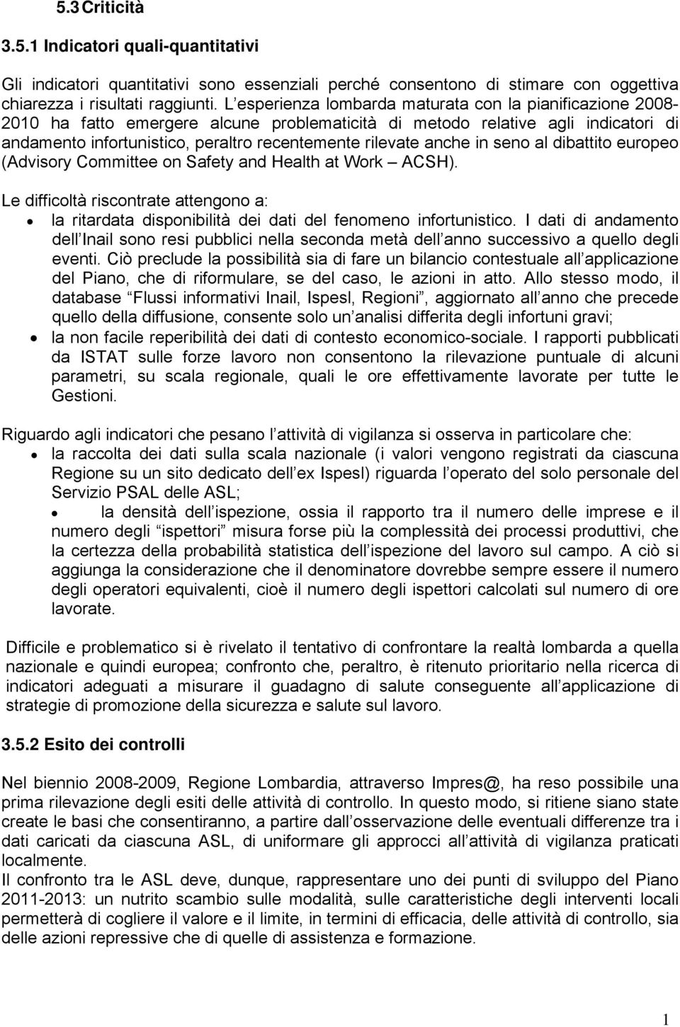 anche in seno al dibattito europeo (Advisory Committee on Safety and Health at Work ACSH). Le difficoltà riscontrate attengono a: la ritardata disponibilità dei dati del fenomeno infortunistico.