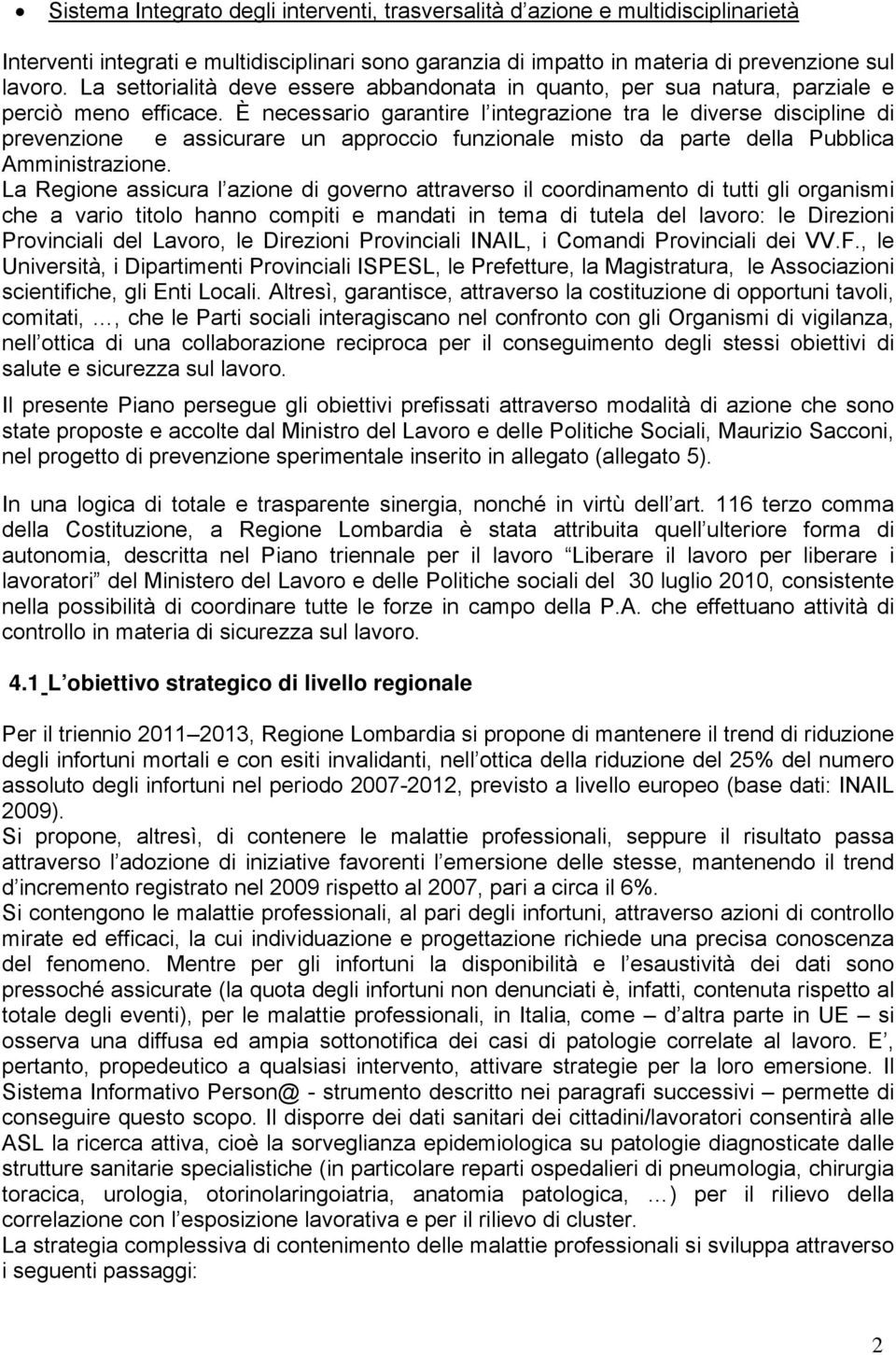 È necessario garantire l integrazione tra le diverse discipline di prevenzione e assicurare un approccio funzionale misto da parte della Pubblica Amministrazione.