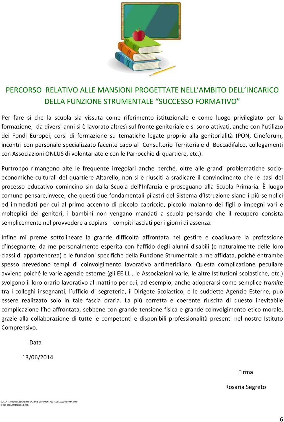 proprio alla genitorialità (PON, Cineforum, incontri con personale specializzato facente capo al Consultorio Territoriale di Boccadifalco, collegamenti con Associazioni ONLUS di volontariato e con le