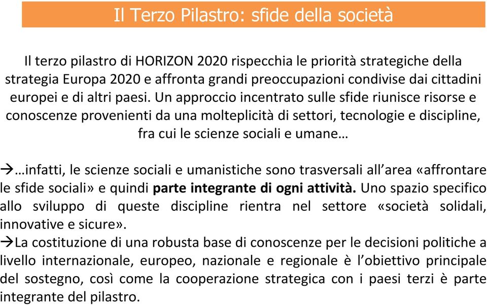 Un approccio incentrato sulle sfide riunisce risorse e conoscenze provenienti da una molteplicità di settori, tecnologie e discipline, fra cui le scienze sociali e umane infatti, le scienze sociali e