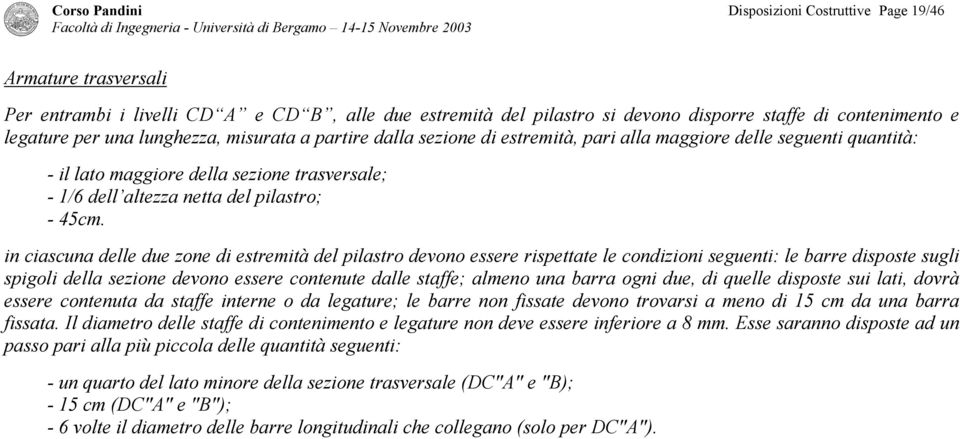 in ciascuna delle due zone di estremità del pilastro devono essere rispettate le condizioni seguenti: le barre disposte sugli spigoli della sezione devono essere contenute dalle staffe; almeno una