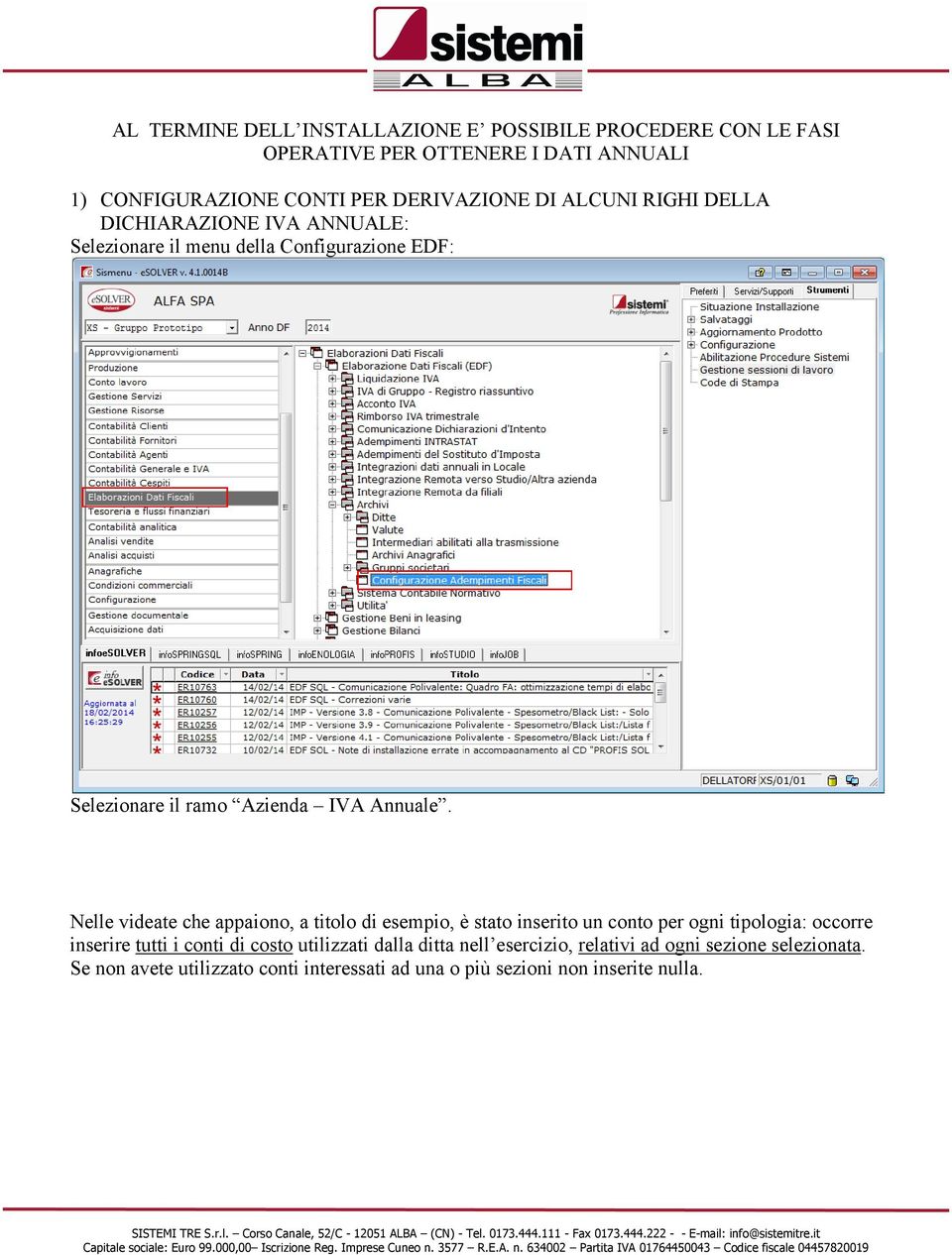 Nelle videate che appaiono, a titolo di esempio, Ł stato inserito un conto per ogni tipologia: occorre inserire tutti i conti di costo