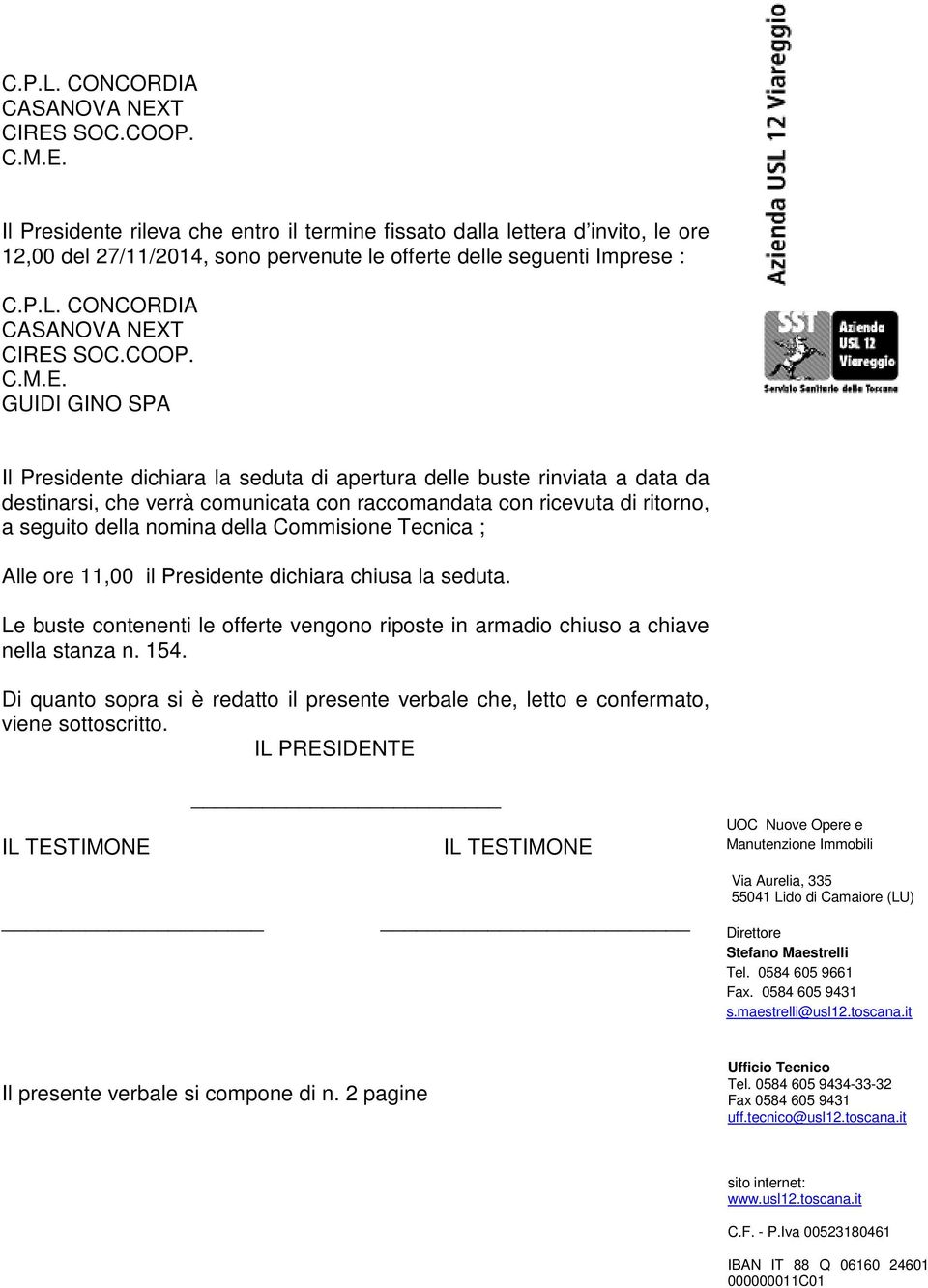 seduta di apertura delle buste rinviata a data da destinarsi, che verrà comunicata con raccomandata con ricevuta di ritorno, a seguito della nomina della Commisione Tecnica ; Alle ore 11,00 il