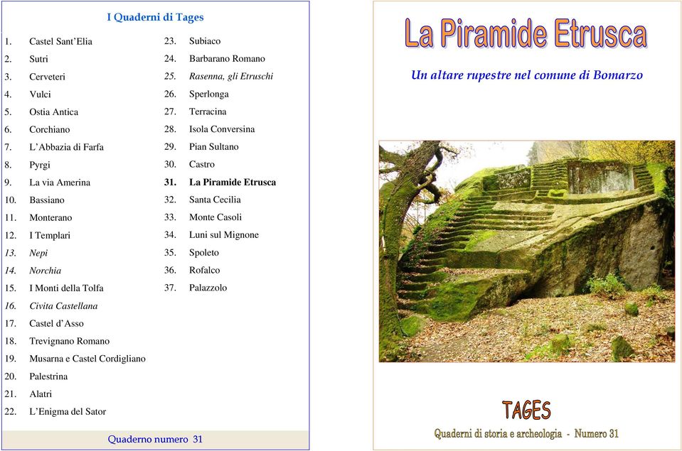Palestrina 21. Alatri 22. L Enigma del Sator 23. Subiaco 24. Barbarano Romano 25. Rasenna, gli Etruschi 26. Sperlonga 27. Terracina 28. Isola Conversina 29. Pian Sultano 30.