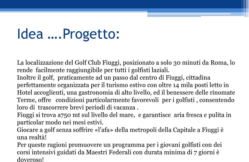 livello, ed il benessere delle rinomate Terme, offre condizioni particolarmente favorevoli per i golfisti, consentendo loro di trascorrere brevi periodi di vacanza.