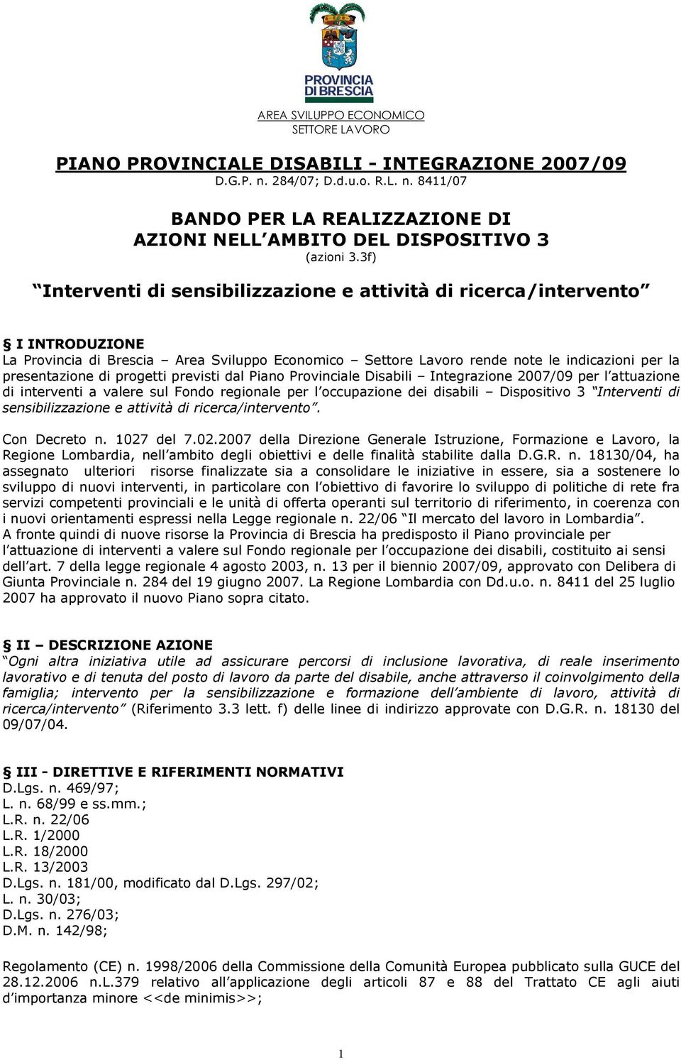 progetti previsti dal Piano Provinciale Disabili Integrazione 2007/09 per l attuazione di interventi a valere sul Fondo regionale per l occupazione dei disabili Dispositivo 3 Interventi di