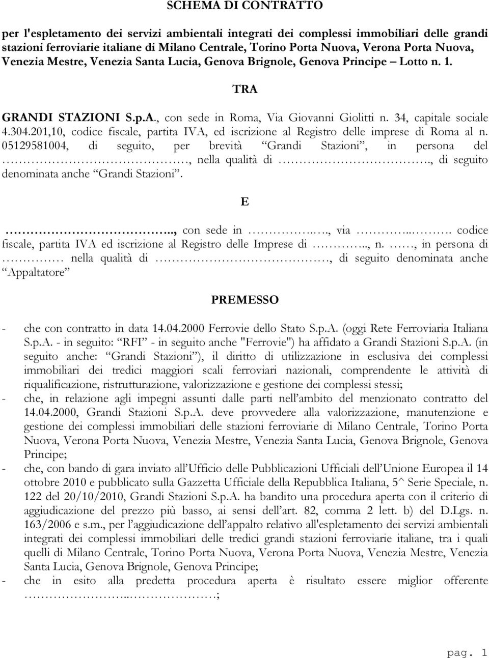 201,10, codice fiscale, partita IVA, ed iscrizione al Registro delle imprese di Roma al n. 05129581004, di seguito, per brevità Grandi Stazioni, in persona del, nella qualità di.