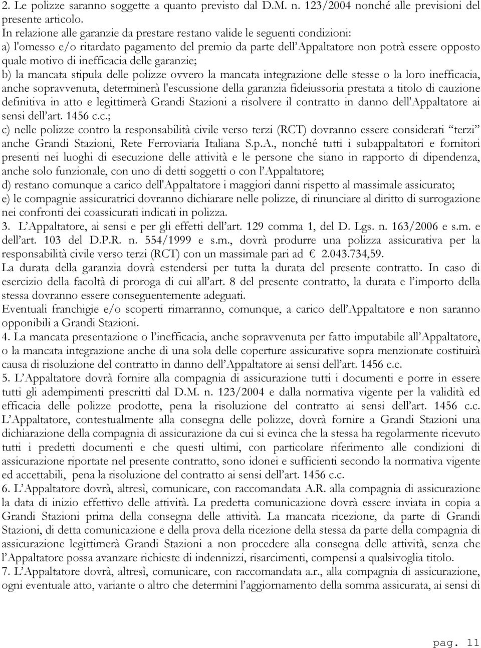 inefficacia delle garanzie; b) la mancata stipula delle polizze ovvero la mancata integrazione delle stesse o la loro inefficacia, anche sopravvenuta, determinerà l'escussione della garanzia