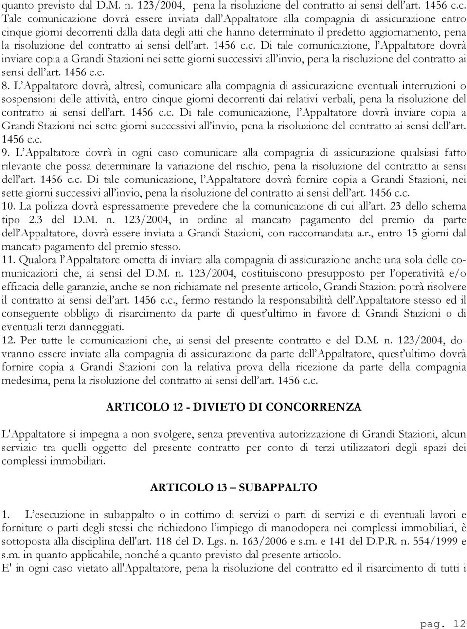 c. Tale comunicazione dovrà essere inviata dall Appaltatore alla compagnia di assicurazione entro cinque giorni decorrenti dalla data degli atti che hanno determinato il predetto aggiornamento, pena