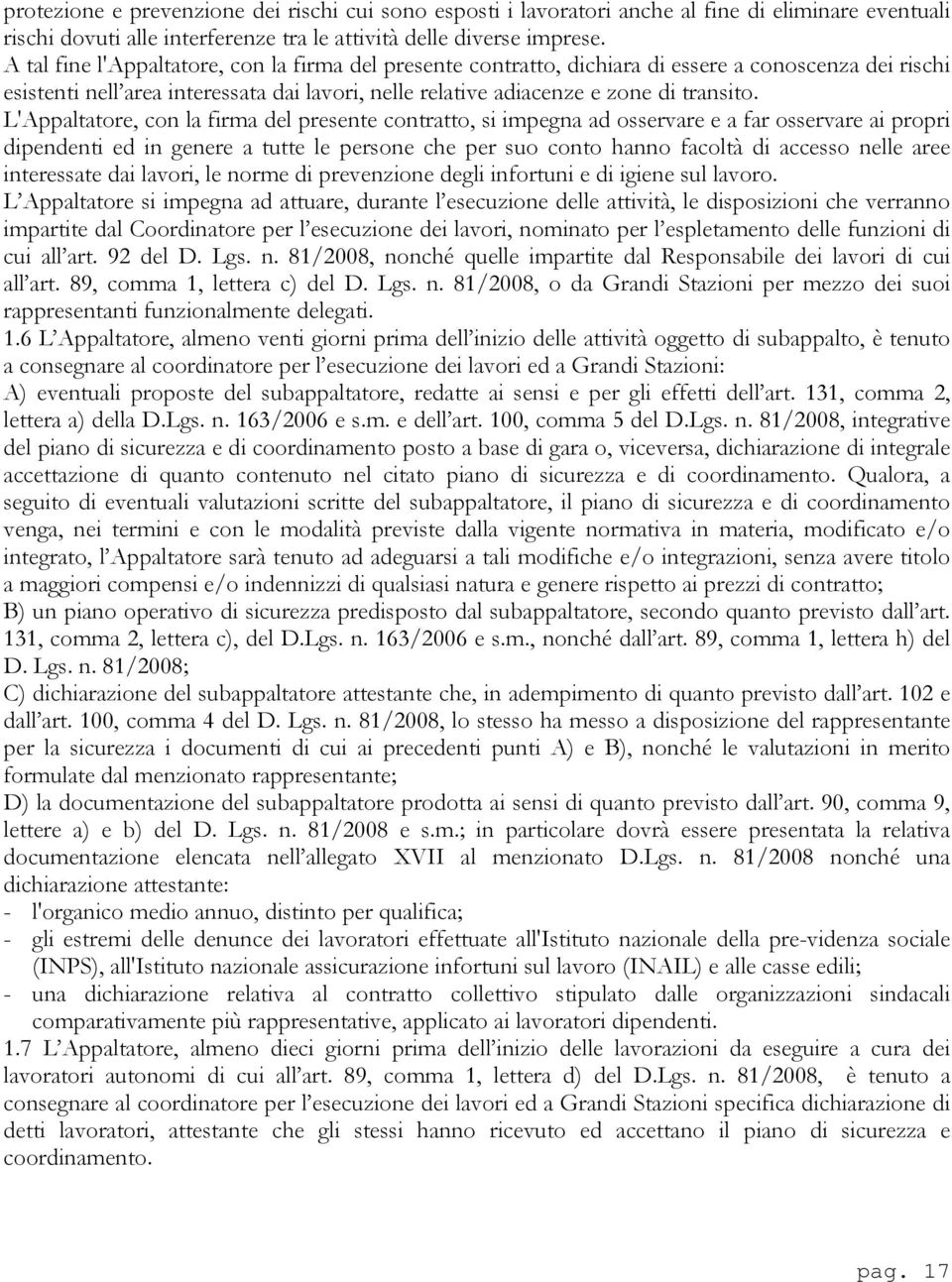 L'Appaltatore, con la firma del presente contratto, si impegna ad osservare e a far osservare ai propri dipendenti ed in genere a tutte le persone che per suo conto hanno facoltà di accesso nelle