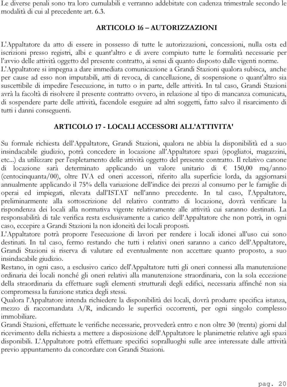 le formalità necessarie per l avvio delle attività oggetto del presente contratto, ai sensi di quanto disposto dalle vigenti norme.