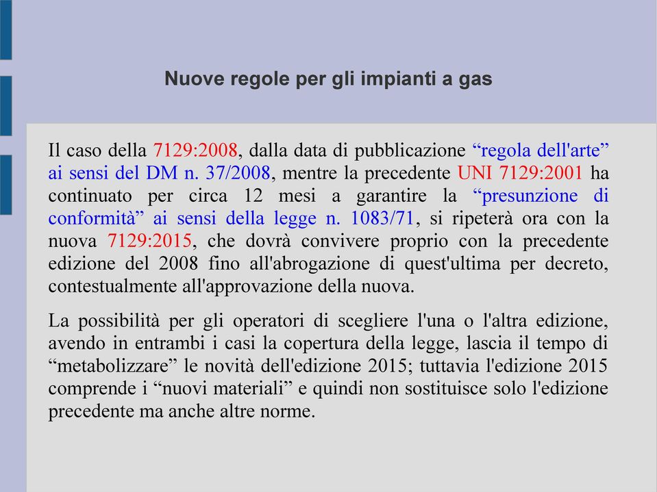 1083/71, si ripeterà ora con la nuova 7129:2015, che dovrà convivere proprio con la precedente edizione del 2008 fino all'abrogazione di quest'ultima per decreto, contestualmente all'approvazione