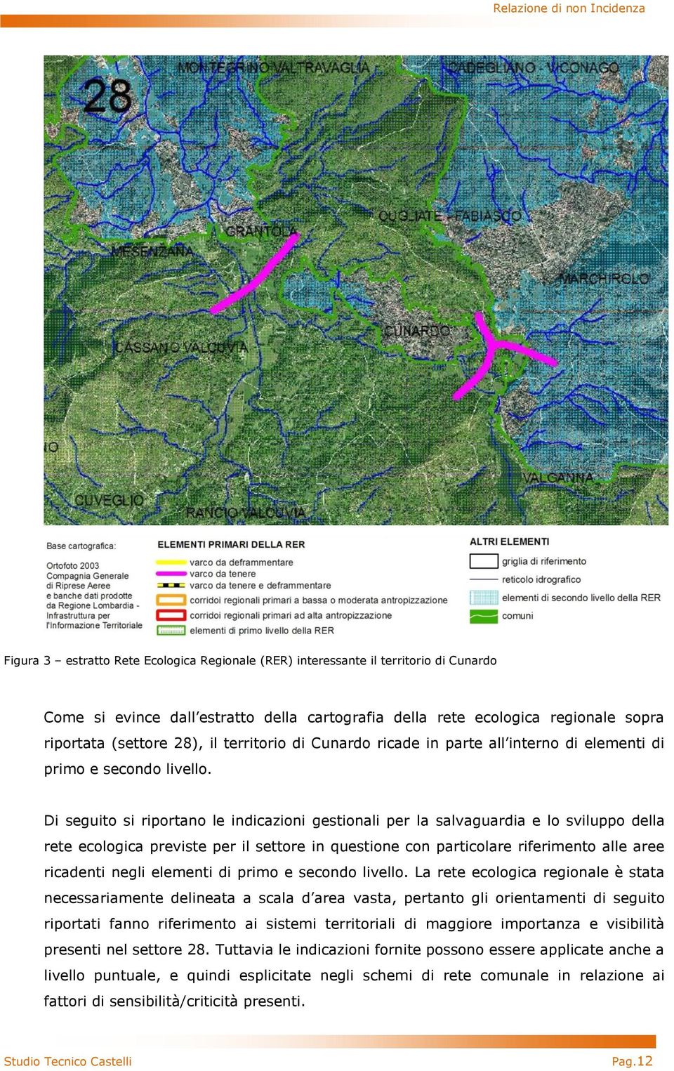 Di seguito si riportano le indicazioni gestionali per la salvaguardia e lo sviluppo della rete ecologica previste per il settore in questione con particolare riferimento alle aree ricadenti negli