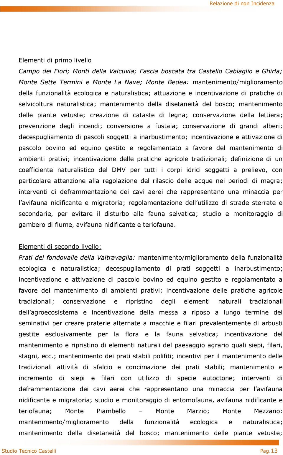 di cataste di legna; conservazione della lettiera; prevenzione degli incendi; conversione a fustaia; conservazione di grandi alberi; decespugliamento di pascoli soggetti a inarbustimento;