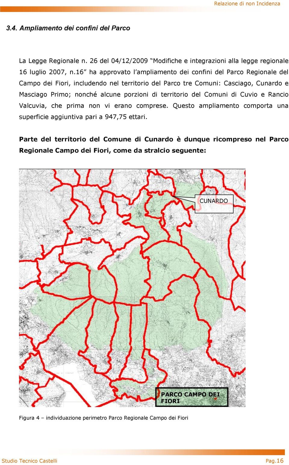 porzioni di territorio del Comuni di Cuvio e Rancio Valcuvia, che prima non vi erano comprese. Questo ampliamento comporta una superficie aggiuntiva pari a 947,75 ettari.
