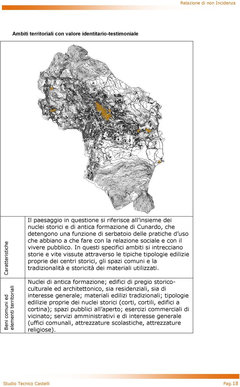 In questi specifici ambiti si intrecciano storie e vite vissute attraverso le tipiche tipologie edilizie proprie dei centri storici, gli spazi comuni e la tradizionalità e storicità dei materiali