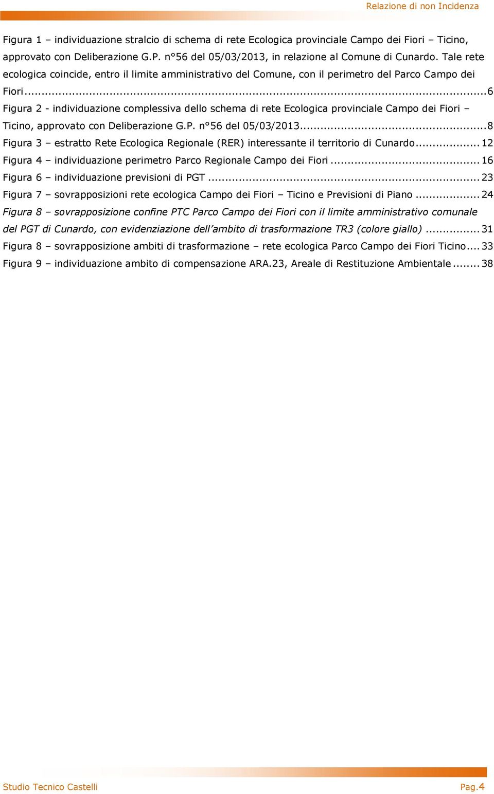 .. 6 Figura 2 - individuazione complessiva dello schema di rete Ecologica provinciale Campo dei Fiori Ticino, approvato con Deliberazione G.P. n 56 del 05/03/2013.