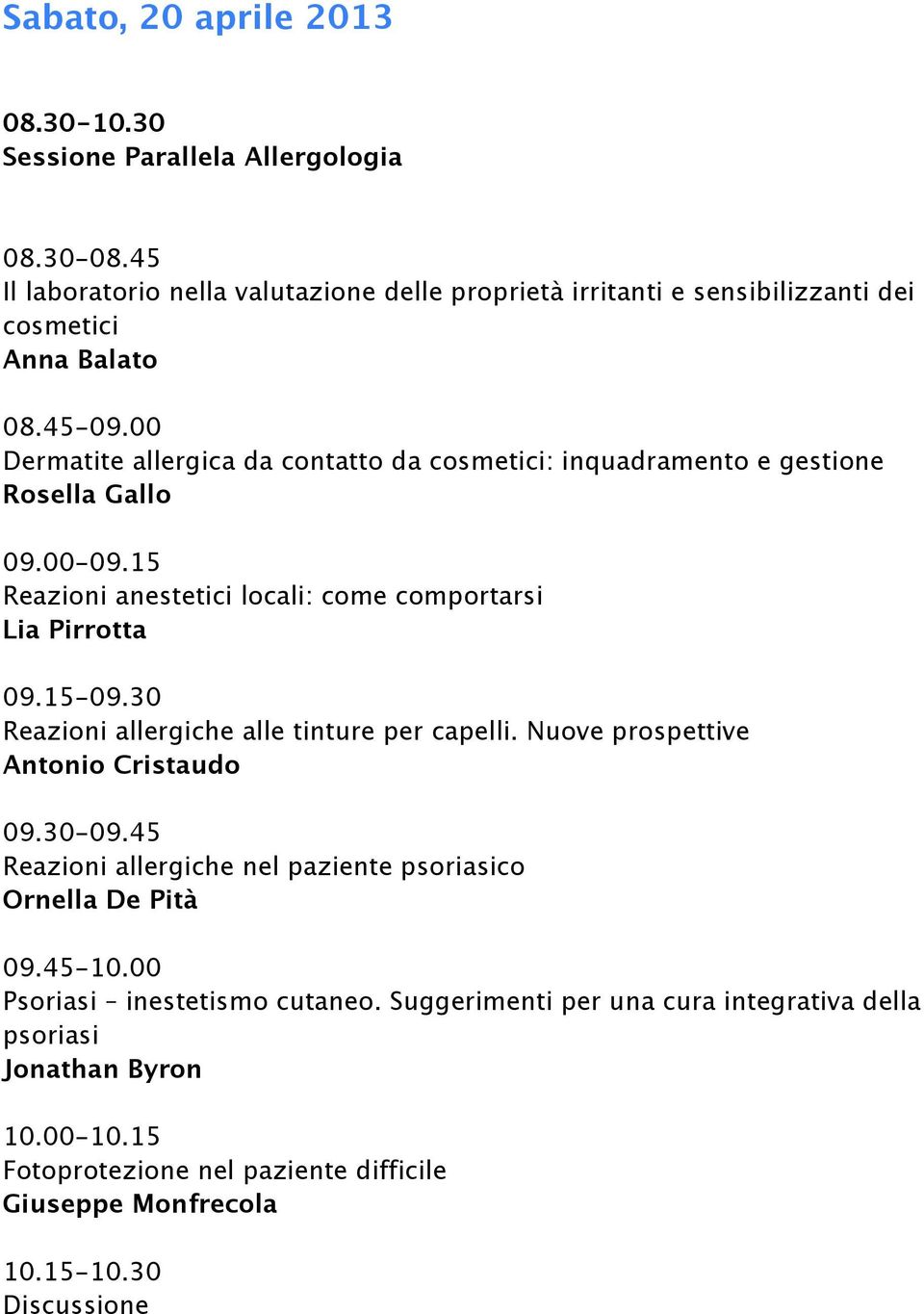 00 Dermatite allergica da contatto da cosmetici: inquadramento e gestione Rosella Gallo 09.00-09.15 Reazioni anestetici locali: come comportarsi Lia Pirrotta 09.15-09.