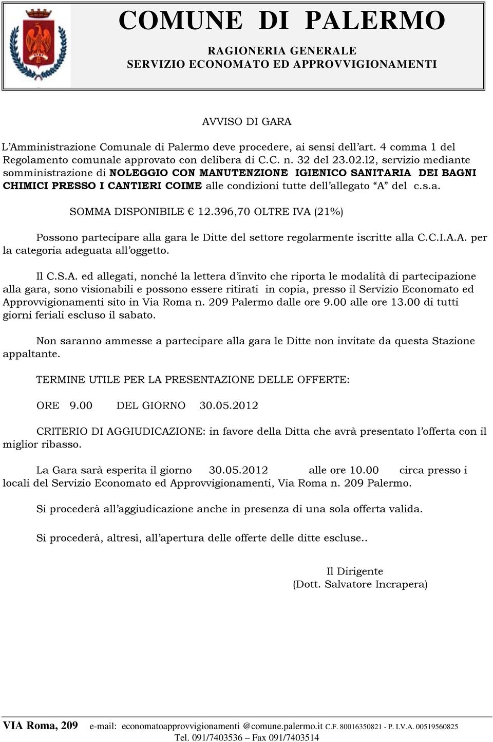 l2, servizio mediante somministrazione di NOLEGGIO CON MANUTENZIONE IGIENICO SANITARIA DEI BAGNI CHIMICI PRESSO I CANTIERI COIME alle condizioni tutte dell allegato A del c.s.a. SOMMA DISPONIBILE 12.