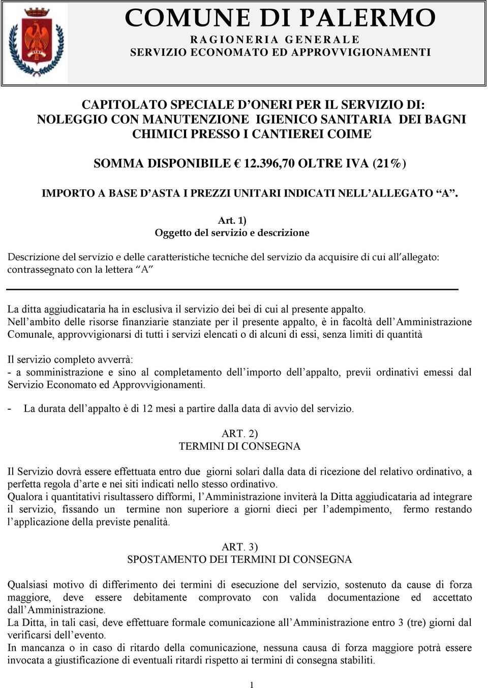 1) Oggetto del servizio e descrizione Descrizione del servizio e delle caratteristiche tecniche del servizio da acquisire di cui all allegato: contrassegnato con la lettera A La ditta aggiudicataria