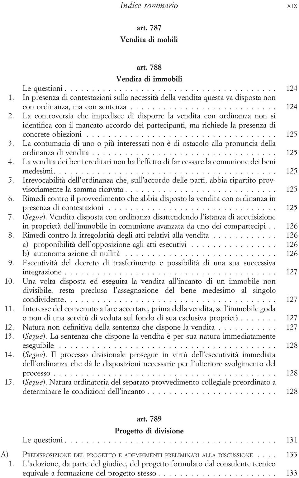 La controversia che impedisce di disporre la vendita con ordinanza non si identifica con il mancato accordo dei partecipanti, ma richiede la presenza di concrete obiezioni... 125 3.