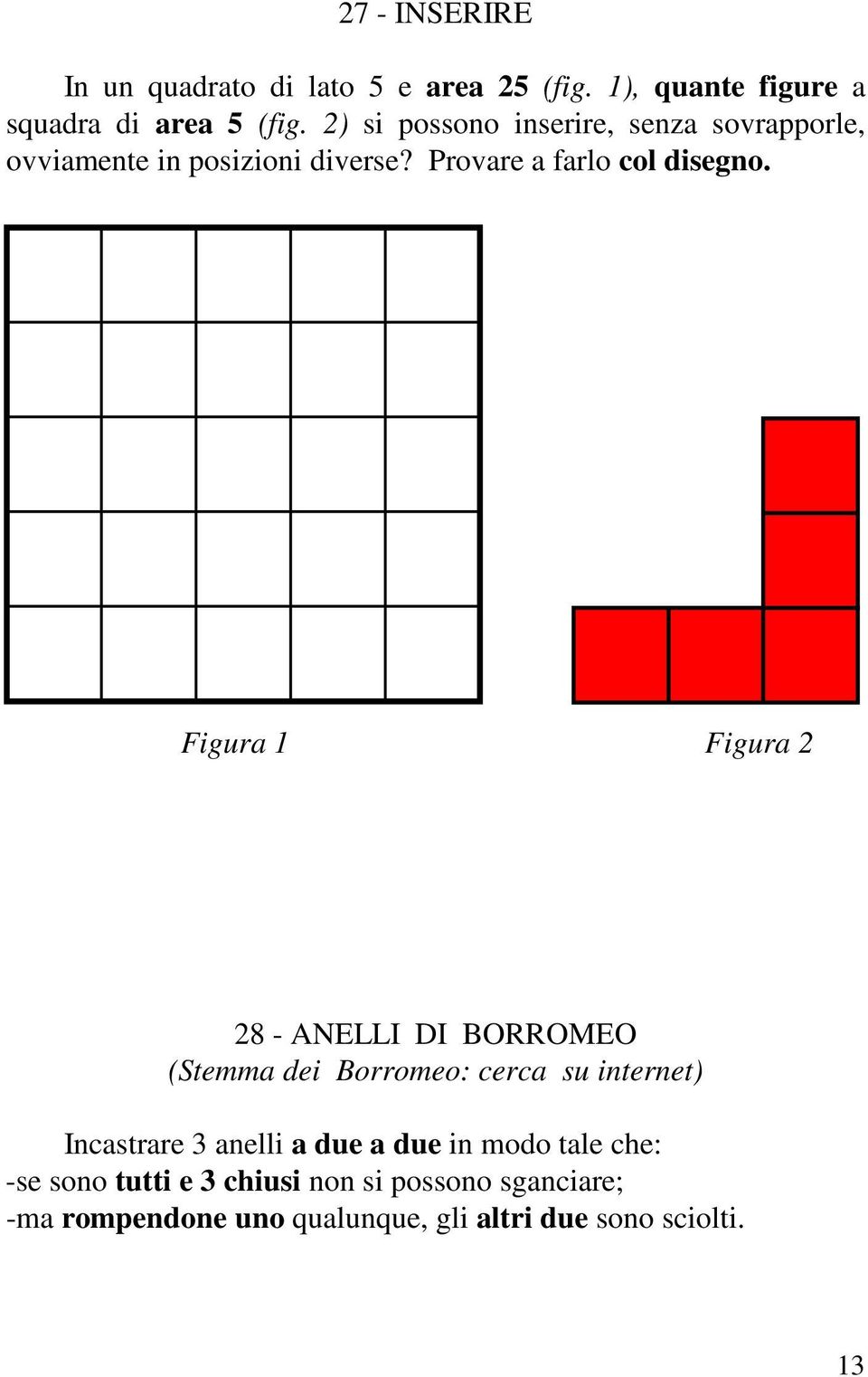Figura 1 Figura 2 28 - ANELLI DI BORROMEO (Stemma dei Borromeo: cerca su internet) Incastrare 3 anelli a due a