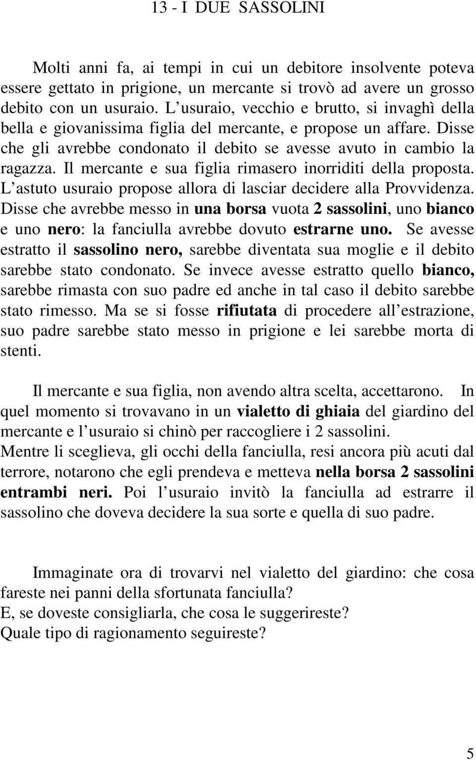 Il mercante e sua figlia rimasero inorriditi della proposta. L astuto usuraio propose allora di lasciar decidere alla Provvidenza.