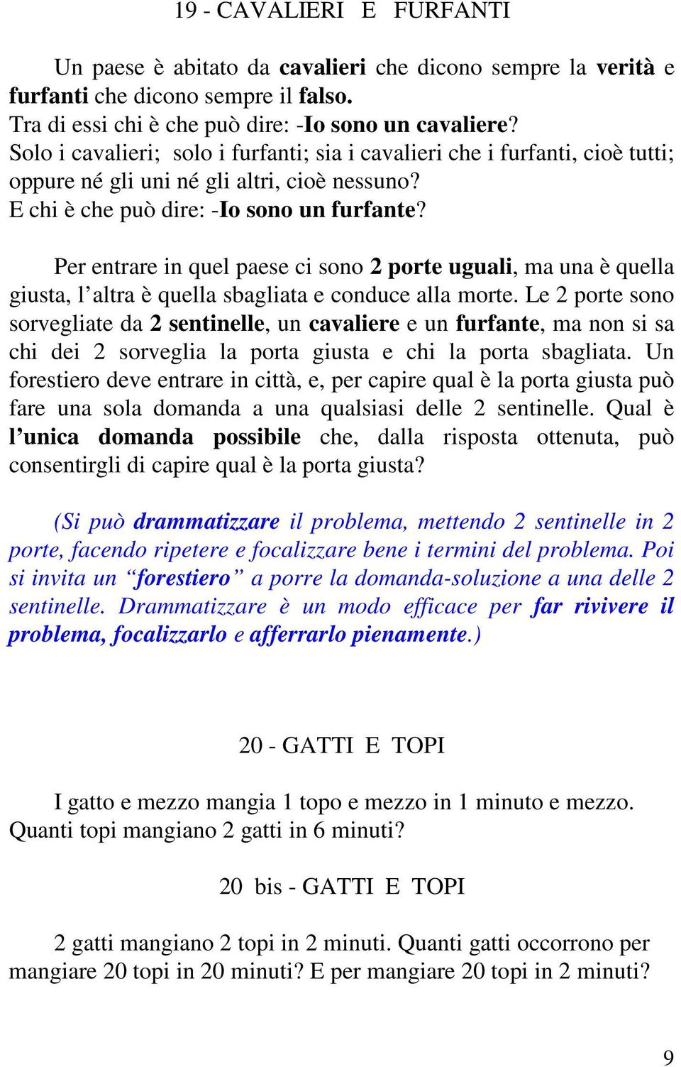 Per entrare in quel paese ci sono 2 porte uguali, ma una è quella giusta, l altra è quella sbagliata e conduce alla morte.