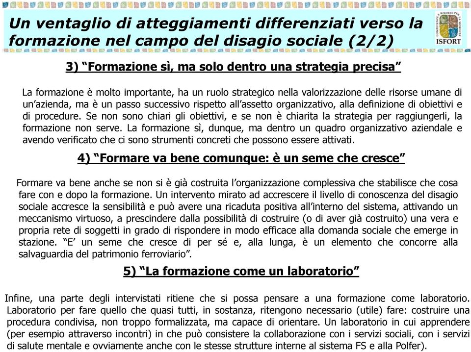 Se non sono chiari gli obiettivi, e se non è chiarita la strategia per raggiungerli, la formazione non serve.