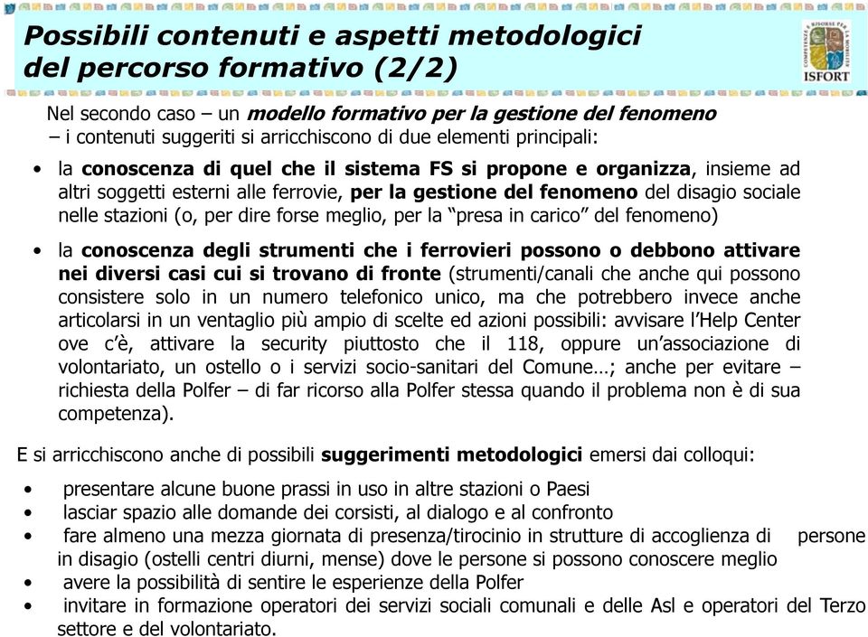 dire forse meglio, per la presa in carico del fenomeno) la conoscenza degli strumenti che i ferrovieri possono o debbono attivare nei diversi casi cui si trovano di fronte (strumenti/canali che anche